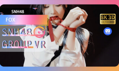 【VR8k 180】SNH48|FOX VR Video 【VR8k 180】SNH48|FOX VR
