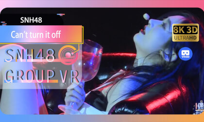 【VR8k 180】SNH48|Can't turn it off 【VR8k 180】SNH48|Can't turn it off