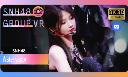 【VR8k 180】SNH48|Water vapor 【VR8k 180】SNH48|Water vapor