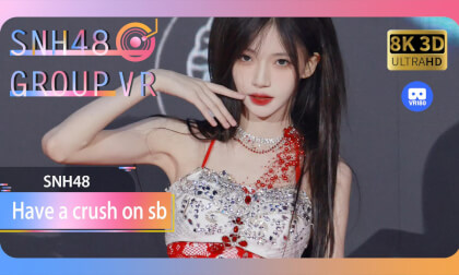 【VR8k 180】SNH48|Have a crush on sb VR Video 【VR8k 180】SNH48|Have a crush on sb VR