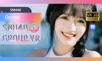 【VR8k 180】SNH48|Occupy VR Video 【VR8k 180】SNH48|Occupy VR