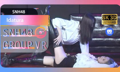 【VR8k 180】SNH48|Idatura VR Video 【VR8k 180】SNH48|Idatura VR