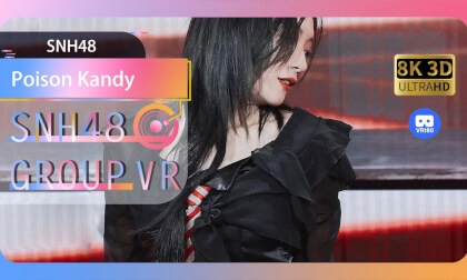 【VR8k 180】SNH48|Poison Kandy VR Video 【VR8k 180】SNH48|Poison Kandy VR