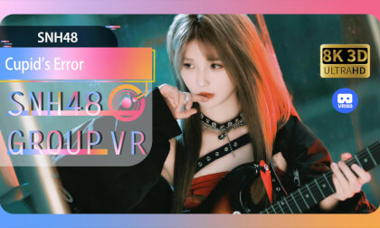 【VR8k 180】SNH48|Cupid's Error VR Video 【VR8k 180】SNH48|Cupid's Error VR
