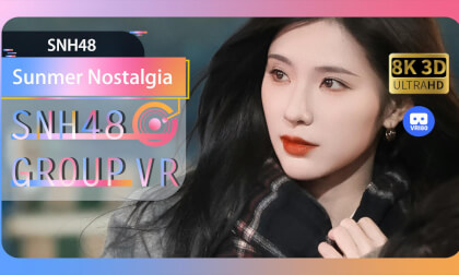 【VR8k 180】SNH48|Sunmer Nostalgia VR Video 【VR8k 180】SNH48|Sunmer Nostalgia VR