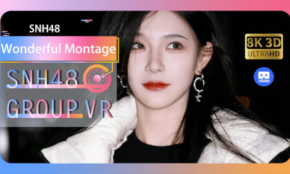 【VR8k 180】SNH48|Wonderful Montage VR Video 【VR8k 180】SNH48|Wonderful Montage VR