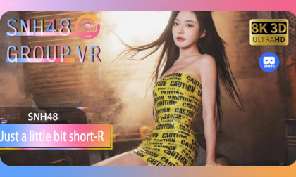 【VR8k 180】SNH48|Just a little bit short-R VR Video 【VR8k 180】SNH48|Just a little bit short-R VR