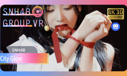 【VR8k 180】SNH48|City Glow VR Video 【VR8k 180】SNH48|City Glow VR