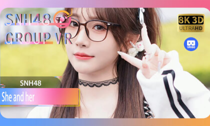 【VR8k 180】SNH48|She and her VR Video 【VR8k 180】SNH48|She and her VR