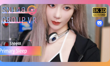 【VR8k 180】SNH48|Primary Sleep VR Video 【VR8k 180】SNH48|Primary Sleep VR