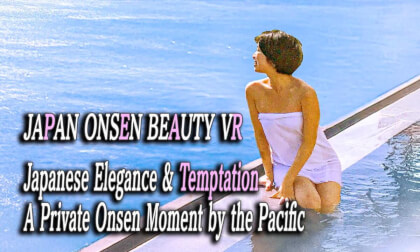Japanese Elegance & Temptation – A Private Onsen Moment by the Pacific  太平洋を背にした和の美と色気──彼女と二人きりの温泉体験をVRで Japanese Elegance & Temptation – A Private Onsen Moment by the Pacific  太平洋を背にした和の美と色気──彼女と二人きりの温泉体験をVRで